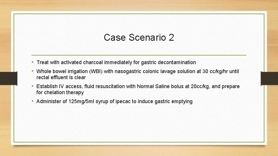 Case Scenario 2 • Treat with activated charcoal immediately for gastric decontamination • Whole