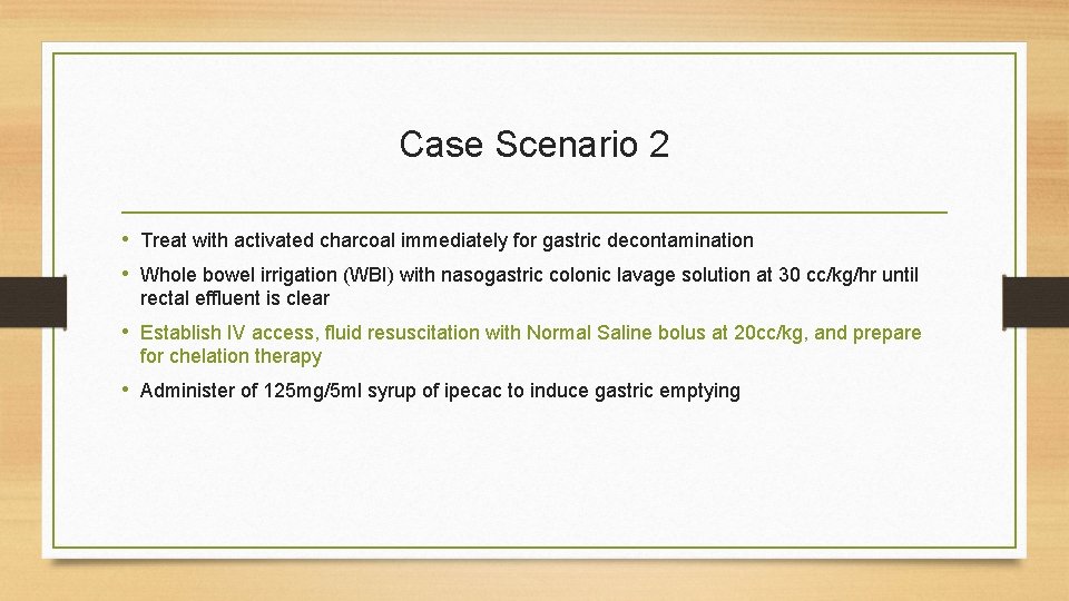 Case Scenario 2 • Treat with activated charcoal immediately for gastric decontamination • Whole