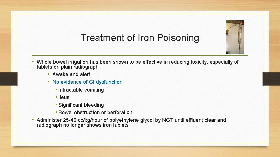 Treatment of Iron Poisoning • Whole bowel irrigation has been shown to be effective