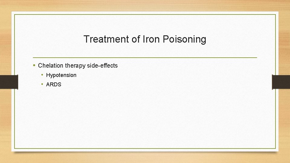 Treatment of Iron Poisoning • Chelation therapy side-effects • Hypotension • ARDS 