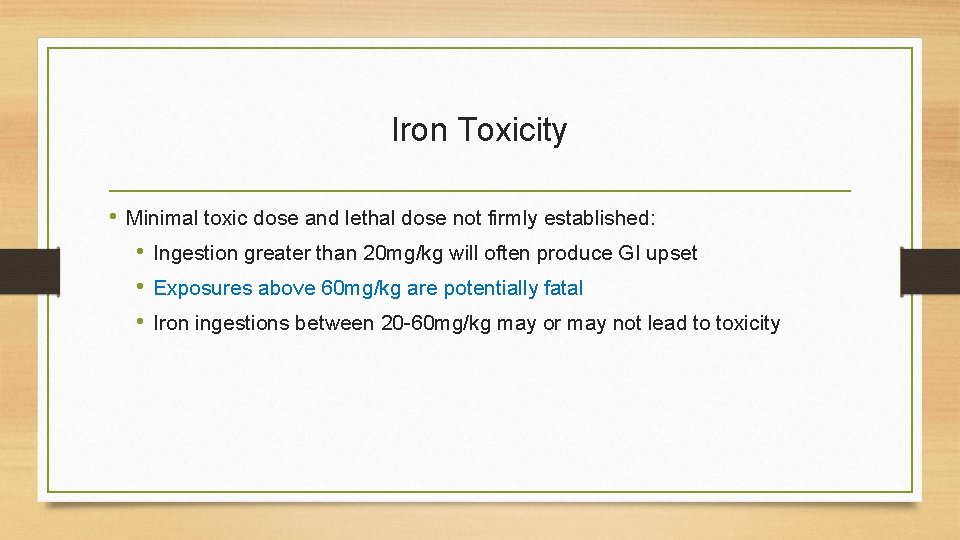 Iron Toxicity • Minimal toxic dose and lethal dose not firmly established: • Ingestion