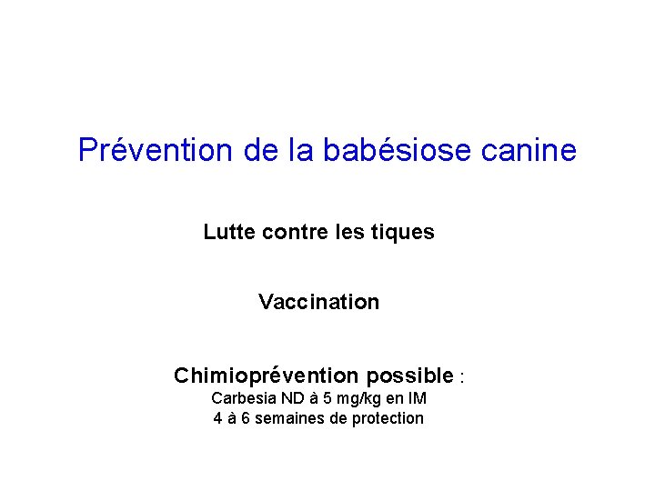 Prévention de la babésiose canine Lutte contre les tiques Vaccination Chimioprévention possible : Carbesia