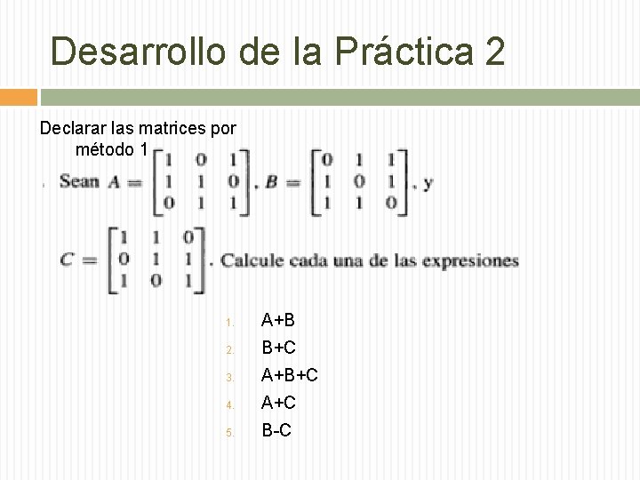 Desarrollo de la Práctica 2 Declarar las matrices por método 1 1. A+B 2.
