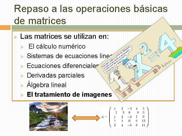 Repaso a las operaciones básicas de matrices Ø Las matrices se utilizan en: Ø