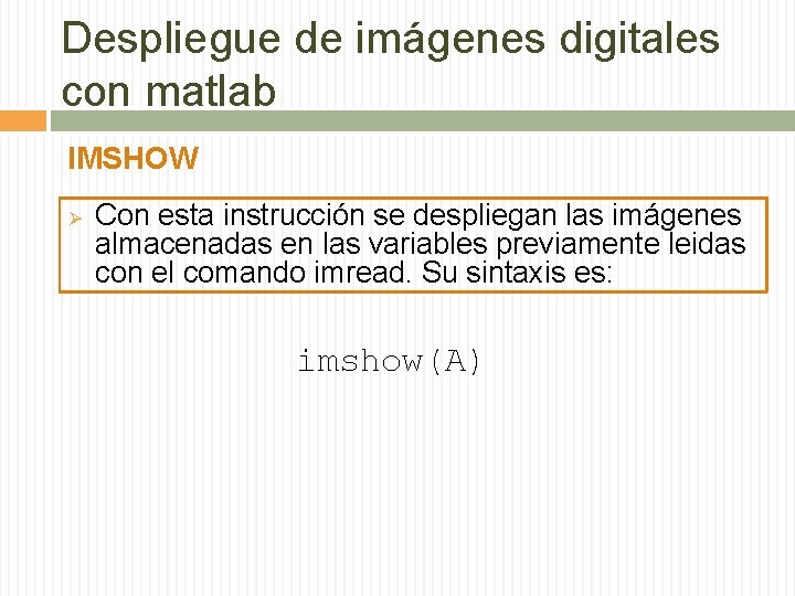 Despliegue de imágenes digitales con matlab IMSHOW Ø Con esta instrucción se despliegan las