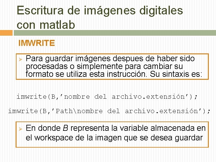 Escritura de imágenes digitales con matlab IMWRITE Ø Para guardar imágenes despues de haber