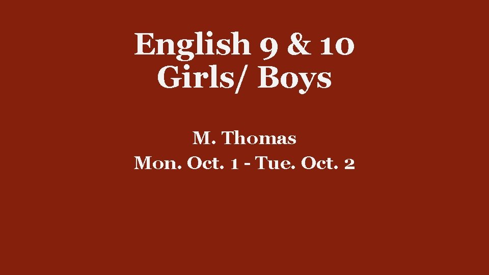 English 9 & 10 Girls/ Boys M. Thomas Mon. Oct. 1 - Tue. Oct.