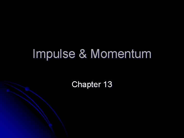 Impulse & Momentum Chapter 13 