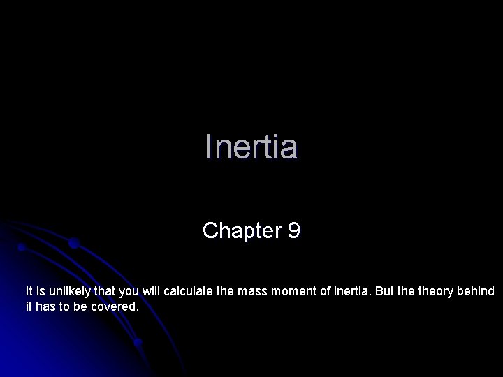 Inertia Chapter 9 It is unlikely that you will calculate the mass moment of