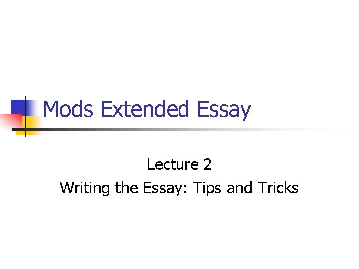 Mods Extended Essay Lecture 2 Writing the Essay: Tips and Tricks 