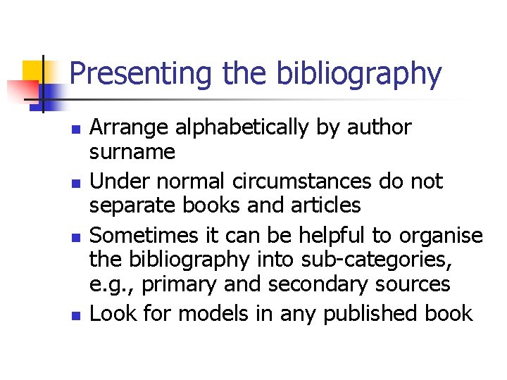 Presenting the bibliography n n Arrange alphabetically by author surname Under normal circumstances do