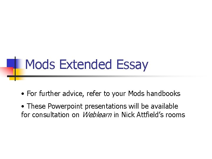 Mods Extended Essay • For further advice, refer to your Mods handbooks • These