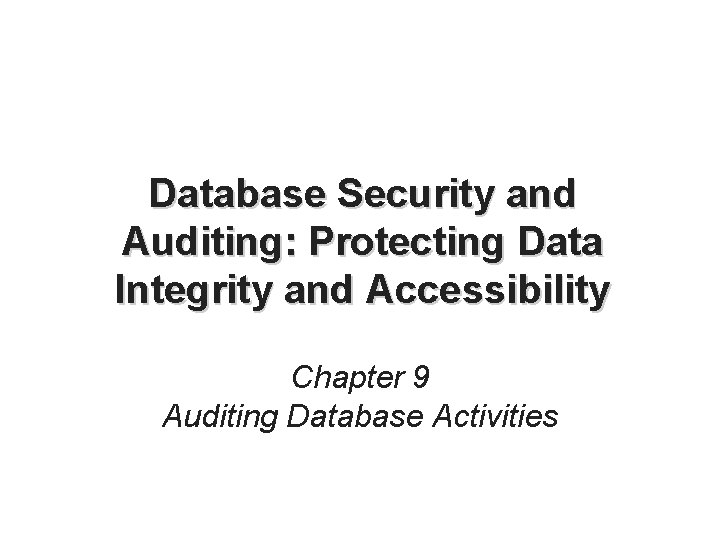 Database Security and Auditing: Protecting Data Integrity and Accessibility Chapter 9 Auditing Database Activities