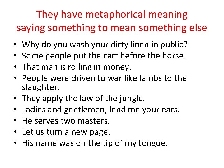 They have metaphorical meaning saying something to mean something else • • • Why