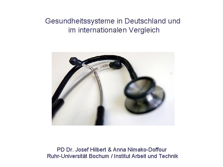Gesundheitssysteme in Deutschland und im internationalen Vergleich PD Dr. Josef Hilbert & Anna Nimako-Doffour