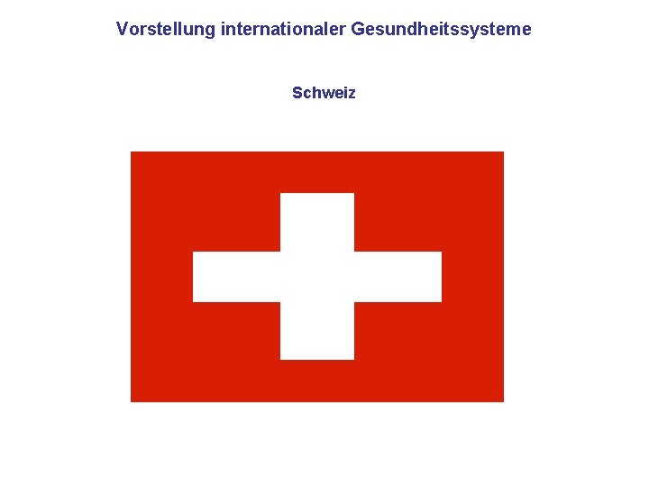 Vorstellung internationaler Gesundheitssysteme Schweiz 