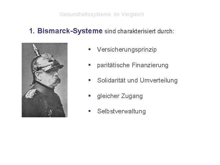 Gesundheitssysteme im Vergleich 1. Bismarck-Systeme sind charakterisiert durch: § Versicherungsprinzip § paritätische Finanzierung §
