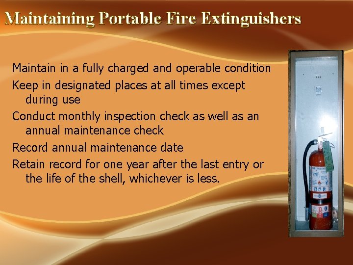 Maintaining Portable Fire Extinguishers Maintain in a fully charged and operable condition Keep in