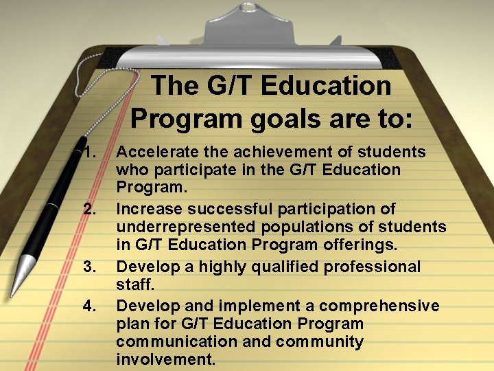 The G/T Education Program goals are to: 1. 2. 3. 4. Accelerate the achievement