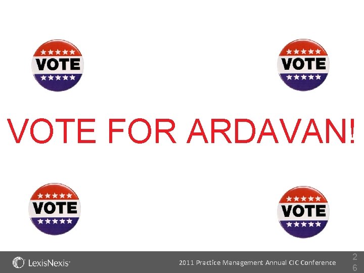 VOTE FOR ARDAVAN! 2011 Practice Management Annual CIC Conference 2 6 