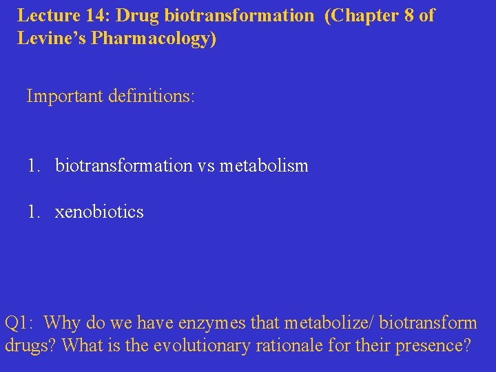 Lecture 14: Drug biotransformation (Chapter 8 of Levine’s Pharmacology) Important definitions: 1. biotransformation vs