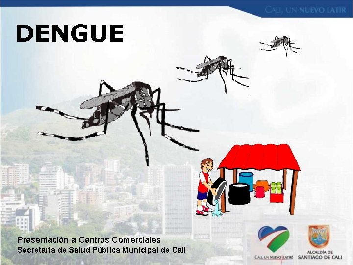 DENGUE Presentación a Centros Comerciales Secretaria de Salud Pública Municipal de Cali 