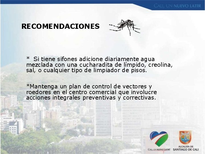 RECOMENDACIONES * Si tiene sifones adicione diariamente agua mezclada con una cucharadita de límpido,