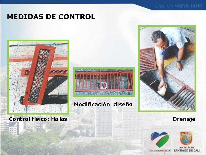 MEDIDAS DE CONTROL Modificación diseño Control físico: Mallas Drenaje 