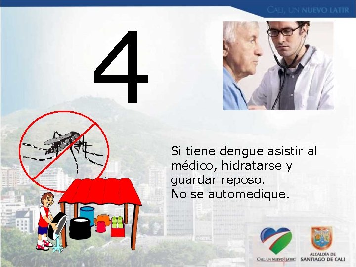 4 Si tiene dengue asistir al médico, hidratarse y guardar reposo. No se automedique.