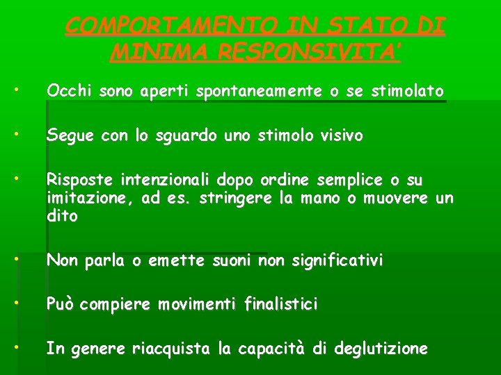COMPORTAMENTO IN STATO DI MINIMA RESPONSIVITA’ • Occhi sono aperti spontaneamente o se stimolato COMPORTAMENTO IN STATO DI MINIMA RESPONSIVITA’ • Occhi sono aperti spontaneamente o se stimolato