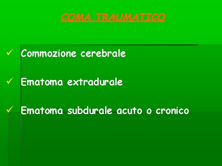 COMA TRAUMATICO Commozione cerebrale Ematoma extradurale Ematoma subdurale acuto o cronico COMA TRAUMATICO Commozione cerebrale Ematoma extradurale Ematoma subdurale acuto o cronico