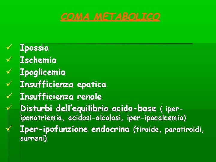 COMA METABOLICO Ipossia Ischemia Ipoglicemia Insufficienza epatica Insufficienza renale Disturbi dell’equilibrio acido-base ( iper- COMA METABOLICO Ipossia Ischemia Ipoglicemia Insufficienza epatica Insufficienza renale Disturbi dell’equilibrio acido-base ( iper-