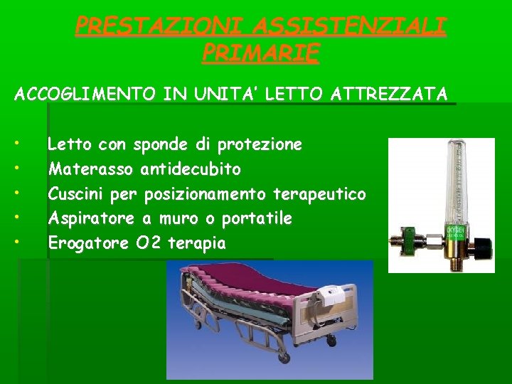 PRESTAZIONI ASSISTENZIALI PRIMARIE ACCOGLIMENTO IN UNITA’ LETTO ATTREZZATA • • • Letto con sponde PRESTAZIONI ASSISTENZIALI PRIMARIE ACCOGLIMENTO IN UNITA’ LETTO ATTREZZATA • • • Letto con sponde