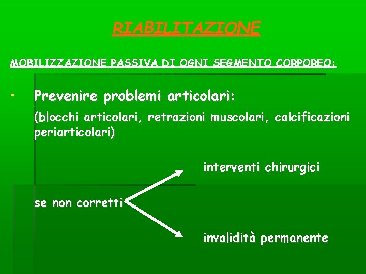 RIABILITAZIONE MOBILIZZAZIONE PASSIVA DI OGNI SEGMENTO CORPOREO: • Prevenire problemi articolari: (blocchi articolari, retrazioni RIABILITAZIONE MOBILIZZAZIONE PASSIVA DI OGNI SEGMENTO CORPOREO: • Prevenire problemi articolari: (blocchi articolari, retrazioni