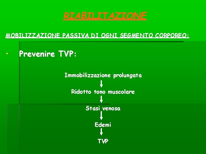 RIABILITAZIONE MOBILIZZAZIONE PASSIVA DI OGNI SEGMENTO CORPOREO: • Prevenire TVP: Immobilizzazione prolungata Ridotto tono RIABILITAZIONE MOBILIZZAZIONE PASSIVA DI OGNI SEGMENTO CORPOREO: • Prevenire TVP: Immobilizzazione prolungata Ridotto tono