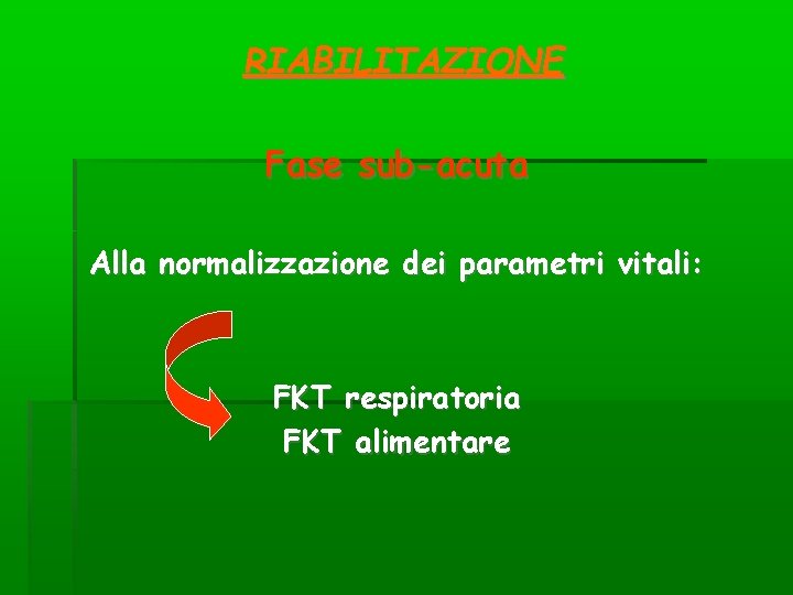 RIABILITAZIONE Fase sub-acuta Alla normalizzazione dei parametri vitali: FKT respiratoria FKT alimentare RIABILITAZIONE Fase sub-acuta Alla normalizzazione dei parametri vitali: FKT respiratoria FKT alimentare