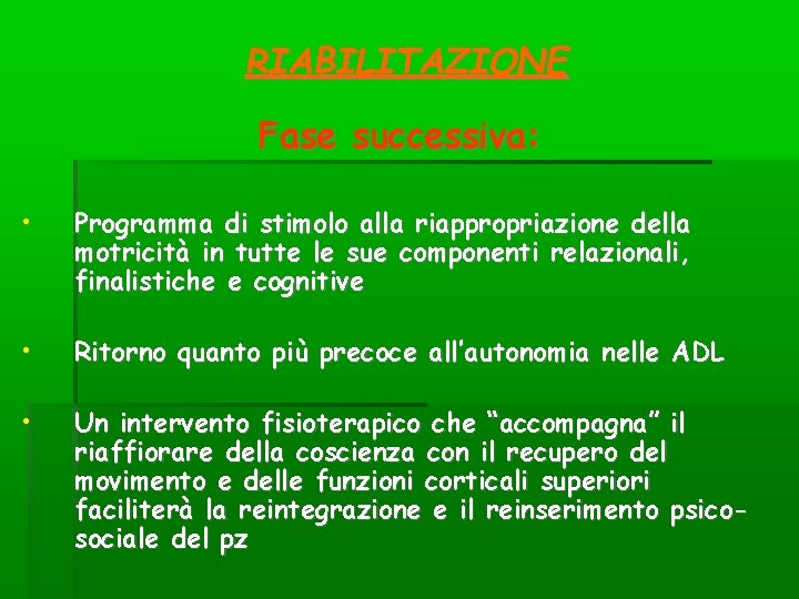 RIABILITAZIONE Fase successiva: • Programma di stimolo alla riappropriazione della motricità in tutte le RIABILITAZIONE Fase successiva: • Programma di stimolo alla riappropriazione della motricità in tutte le