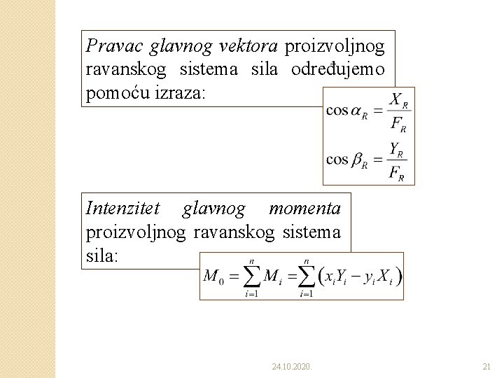 Pravac glavnog vektora proizvoljnog ravanskog sistema sila određujemo pomoću izraza: Intenzitet glavnog momenta proizvoljnog