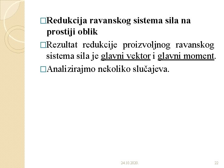 �Redukcija ravanskog sistema sila na prostiji oblik �Rezultat redukcije proizvoljnog ravanskog sistema sila je