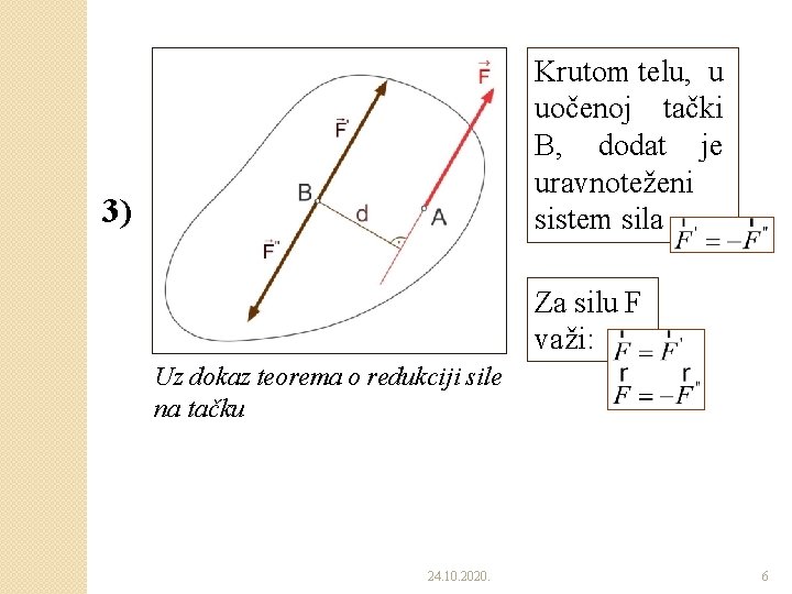 Krutom telu, u uočenoj tački B, dodat je uravnoteženi sistem sila 3) Za silu