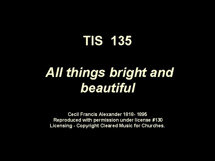 TIS 135 All things bright and beautiful Cecil Francis Alexander 1818 - 1895 Reproduced