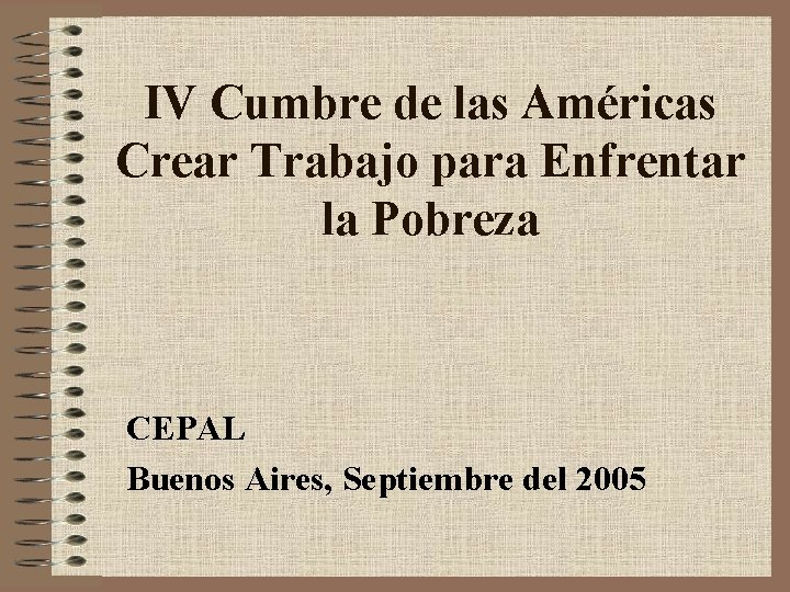 IV Cumbre de las Américas Crear Trabajo para Enfrentar la Pobreza CEPAL Buenos Aires,