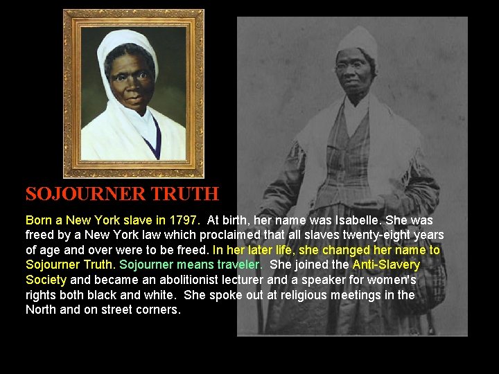 . . SOJOURNER TRUTH Born a New York slave in 1797. At birth, her