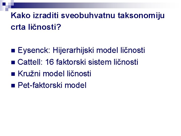 Kako izraditi sveobuhvatnu taksonomiju crta ličnosti? Eysenck: Hijerarhijski model ličnosti n Cattell: 16 faktorski