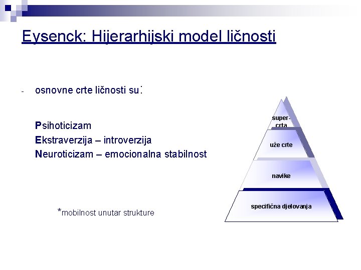 Eysenck: Hijerarhijski model ličnosti - osnovne crte ličnosti su: Psihoticizam Ekstraverzija – introverzija Neuroticizam