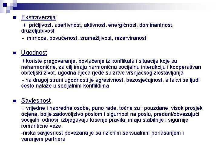 n Ekstraverzija: + pričljivost, asertivnost, aktivnost, energičnost, dominantnost, druželjubivost - mirnoća, povučenost, sramežljivost, rezerviranost