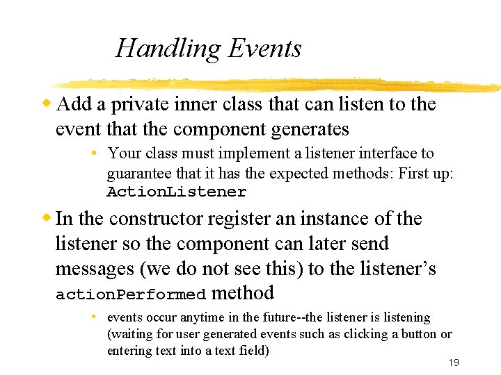 Handling Events Add a private inner class that can listen to the event that