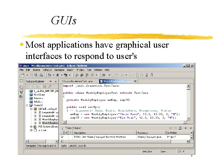 GUIs Most applications have graphical user interfaces to respond to user's 2 