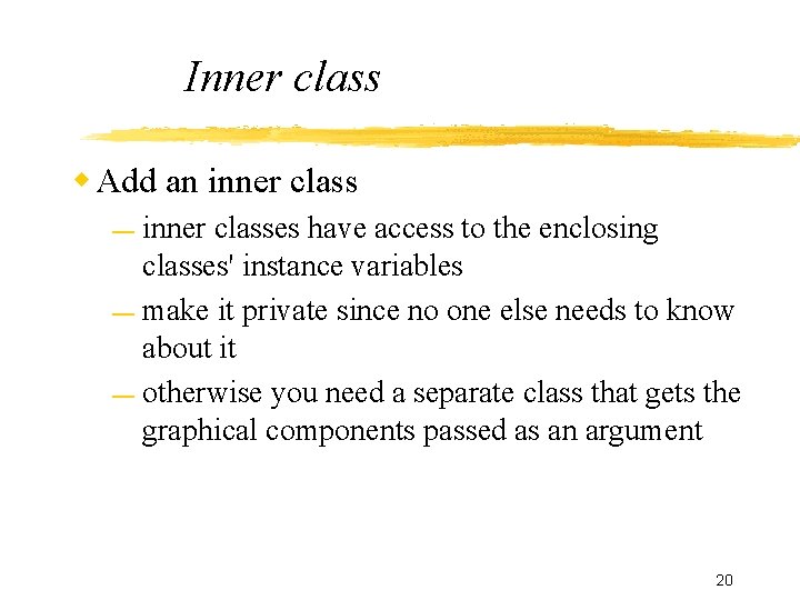 Inner class Add an inner classes have access to the enclosing classes' instance variables