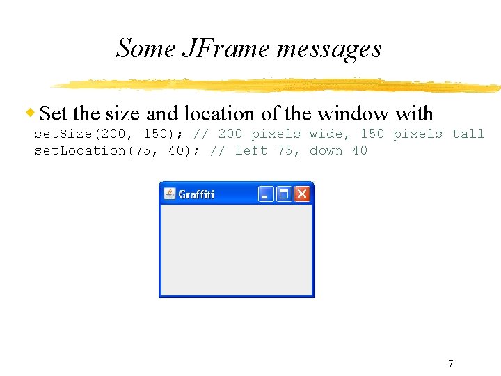 Some JFrame messages Set the size and location of the window with set. Size(200,